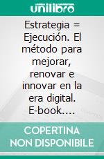 Estrategia = Ejecución. El método para mejorar, renovar e innovar en la era digital. E-book. Formato EPUB ebook