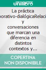 La práctica colaborativo-dialógicaRelaciones y conversaciones que marcan una diferencia en distintos contextos y culturas. E-book. Formato EPUB ebook