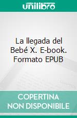 La llegada del Bebé X. E-book. Formato EPUB ebook