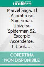 Marvel Saga. El Asombroso Spiderman. Universo Spiderman 52. Escorpio Ascendente. E-book. Formato EPUB ebook di dan slott