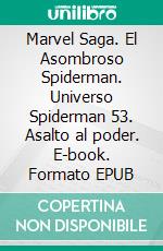 Marvel Saga. El Asombroso Spiderman. Universo Spiderman 53. Asalto al poder. E-book. Formato EPUB ebook