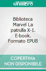 Biblioteca Marvel La patrulla X-1. E-book. Formato EPUB ebook di Stan Lee