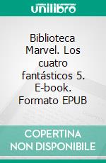 Biblioteca Marvel. Los cuatro fantásticos 5. E-book. Formato EPUB ebook