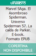 Marvel SAga. El Asombroso Spiderman. Universo Spiderman 57. La caída de Parker. E-book. Formato EPUB ebook di stan lee