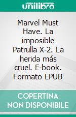 Marvel Must Have. La imposible Patrulla X-2. La herida más cruel. E-book. Formato EPUB ebook