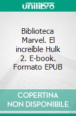 Biblioteca Marvel. El increíble Hulk 2. E-book. Formato EPUB ebook