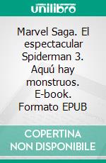 Marvel Saga. El espectacular Spiderman 3. Aquú hay monstruos. E-book. Formato EPUB ebook