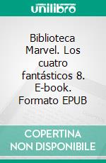 Biblioteca Marvel. Los cuatro fantásticos 8. E-book. Formato EPUB ebook