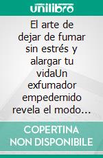 El arte de dejar de fumar sin estrés y alargar tu vidaUn exfumador empedernido revela el modo de hacerlo de forma inteligente. E-book. Formato EPUB ebook