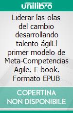 Liderar las olas del cambio desarrollando talento ágilEl primer modelo de Meta-Competencias Agile. E-book. Formato EPUB ebook