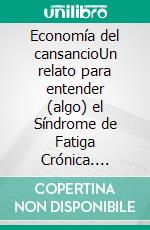 Economía del cansancioUn relato para entender (algo) el Síndrome de Fatiga Crónica. E-book. Formato EPUB ebook