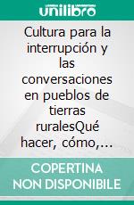Cultura para la interrupción y las conversaciones en pueblos de tierras ruralesQué hacer, cómo, para qué y ya - Impulsamos otra civilización. E-book. Formato EPUB ebook