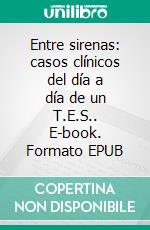 Entre sirenas: casos clínicos del día a día de un T.E.S.. E-book. Formato EPUB ebook