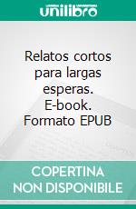 Relatos cortos para largas esperas. E-book. Formato EPUB ebook