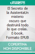 El Secreto de la AsistentaUn misterio oscuro que destruirá todo lo que creías. E-book. Formato EPUB ebook