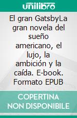 El gran GatsbyLa gran novela del sueño americano, el lujo, la ambición y la caída. E-book. Formato EPUB ebook