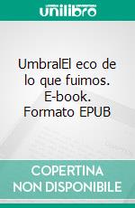 UmbralEl eco de lo que fuimos. E-book. Formato EPUB ebook