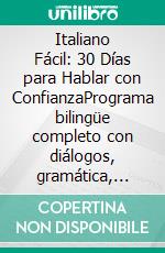 Italiano Fácil: 30 Días para Hablar con ConfianzaPrograma bilingüe completo con diálogos, gramática, vocabulario y ejercicios para adultos hispanohablantes principiantes.. E-book. Formato EPUB ebook