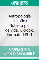 Antropología filosófica. Notas a pie de vida. E-book. Formato EPUB ebook