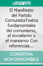 El Manifiesto del Partido ComunistaTextos fundamentales del comunismo, el socialismo y el marxismo Con referencias históricas a Lenin, Stalin y Mao Zedong. E-book. Formato EPUB ebook