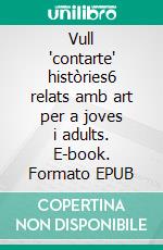 Vull 'contarte' històries6 relats amb art per a joves i adults. E-book. Formato EPUB ebook