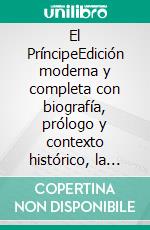 El PríncipeEdición moderna y completa con biografía, prólogo y contexto histórico, la obra política esencial de Maquiavelo. E-book. Formato EPUB ebook