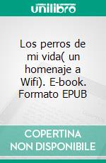 Los perros de mi vida( un homenaje a Wifi). E-book. Formato EPUB ebook