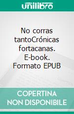 No corras tantoCrónicas fortacanas. E-book. Formato EPUB ebook