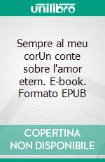 Sempre al meu corUn conte sobre l'amor etern. E-book. Formato EPUB ebook