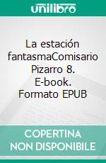 La estación fantasmaComisario Pizarro 8. E-book. Formato EPUB ebook