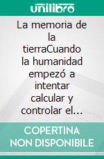 La memoria de la tierraCuando la humanidad empezó a intentar calcular y controlar el futuro. E-book. Formato EPUB ebook