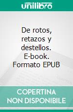 De rotos, retazos y destellos. E-book. Formato EPUB ebook
