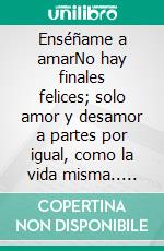 Enséñame a amarNo hay finales felices; solo amor y desamor a partes por igual, como la vida misma.. E-book. Formato EPUB ebook di Sheyla Ávila Montoya