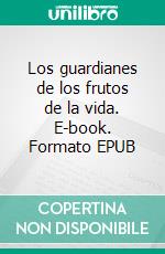 Los guardianes de los frutos de la vida. E-book. Formato EPUB ebook