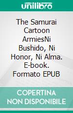 The Samurai Cartoon ArmiesNi Bushido, Ni Honor, Ni Alma. E-book. Formato EPUB ebook di F.J. Guil Grund