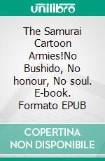 The Samurai Cartoon Armies!No Bushido, No honour, No soul. E-book. Formato EPUB ebook di F.J. Guil Grund