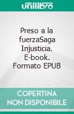 Preso a la fuerzaSaga Injusticia. E-book. Formato EPUB ebook