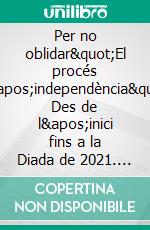 Per no oblidar&quot;El procés d&apos;independència&quot; Des de l&apos;inici fins a la Diada de 2021. E-book. Formato EPUB ebook