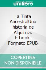 La Tinta AncestralUna historia de Alquimia. E-book. Formato EPUB ebook