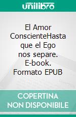 El Amor ConscienteHasta que el Ego nos separe. E-book. Formato EPUB ebook
