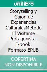 Storytelling y Guion de Experiencias CulturalesMétodo El Visitante Protagonista. E-book. Formato EPUB ebook