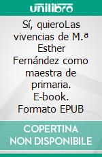 Sí, quieroLas vivencias de M.ª Esther Fernández como maestra de primaria. E-book. Formato EPUB ebook