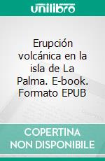 Erupción volcánica en la isla de La Palma. E-book. Formato EPUB ebook