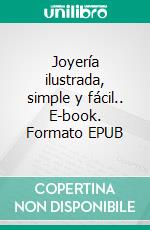 Joyería ilustrada, simple y fácil.. E-book. Formato EPUB ebook di Miguel Ángel Mayo Soto Cid