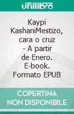 Kaypi KashaniMestizo, cara o cruz - A partir de Enero. E-book. Formato EPUB ebook di Bernardo Tello Tueros