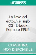 La llave del éxitoEn el siglo XXI. E-book. Formato EPUB ebook