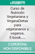 Curso de Nutrición Vegetariana y VeganaDietas para vegetarianos y veganos. E-book. Formato EPUB ebook