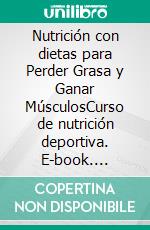 Nutrición con dietas para Perder Grasa y Ganar MúsculosCurso de nutrición deportiva. E-book. Formato EPUB ebook di com Mywebstudies