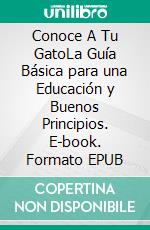 Conoce A Tu GatoLa Guía Básica para una Educación y Buenos Principios. E-book. Formato EPUB ebook