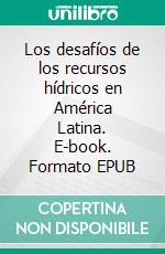 Los desafíos de los recursos hídricos en América Latina. E-book. Formato EPUB ebook